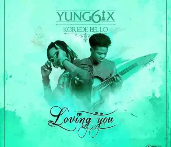 Yung6ix - Loving You ft. Korede Bello